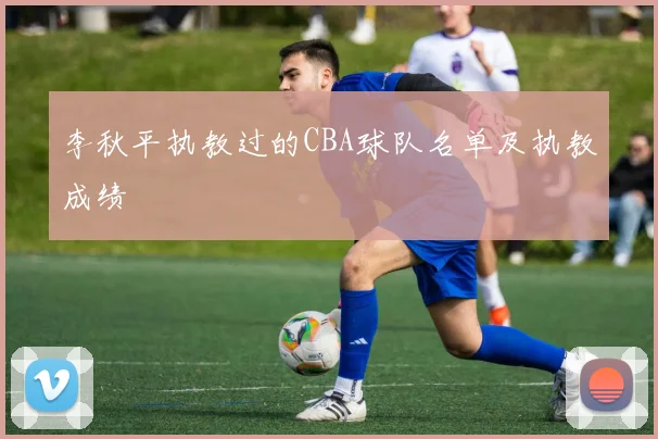 李秋平执教过的CBA球队名单及执教成绩