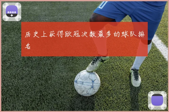 历史上获得欧冠次数最多的球队排名